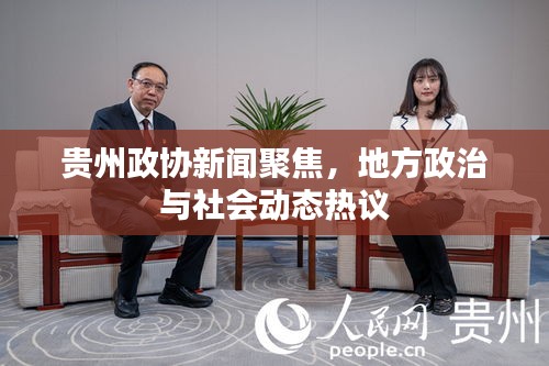 贵州政协新闻聚焦，地方政治与社会动态热议